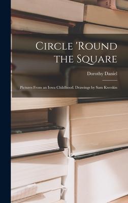 Circle 'round the Square; Pictures From an Iowa Childhood. Drawings by Sam Kweskin