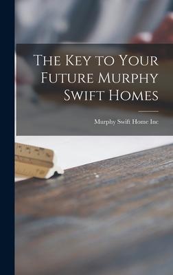 The Key to Your Future Murphy Swift Homes