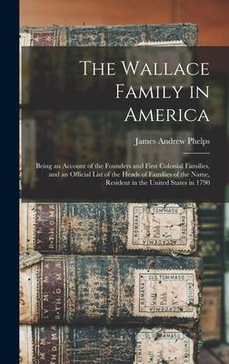 The Wallace Family in America: Being an Account of the Founders and First Colonial Families, and an Official List of the Heads of Families of the Nam