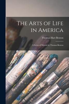 The Arts of Life in America: a Series of Murals by Thomas Benton