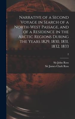 Narrative of a Second Voyage in Search of a North-west Passage, and of a Residence in the Arctic Regions During the Years 1829, 1830, 1831, 1832, 1833