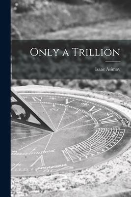 Only a Trillion