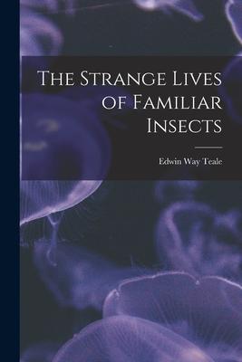 The Strange Lives of Familiar Insects