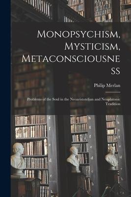Monopsychism, Mysticism, Metaconsciousness: Problems of the Soul in the Neoaristotelian and Neoplatonic Tradition Subscription