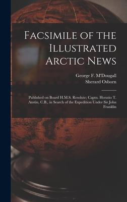 Facsimile of the Illustrated Arctic News [microform]: Published on Board H.M.S. Resolute; Captn. Horatio T. Austin, C.B., in Search of the Expedition