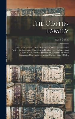 The Coffin Family: the Life of Tristram Coffyn, of Nantucket, Mass., Founder of the Family Line in America; Together With Reminiscences a