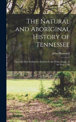 The Natural and Aboriginal History of Tennessee: up to the First Settlements Therein by the White People, in the Year 1768