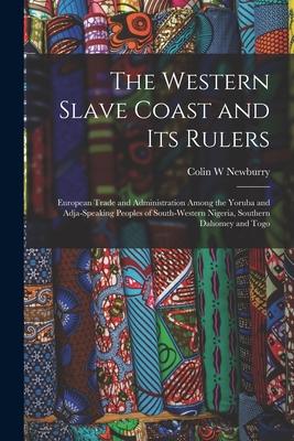 The Western Slave Coast and Its Rulers: European Trade and Administration Among the Yoruba and Adja-speaking Peoples of South-Western Nigeria, Souther