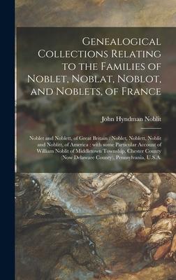 Genealogical Collections Relating to the Families of Noblet, Noblat, Noblot, and Noblets, of France: Noblet and Noblett, of Great Britain: Noblet, Nob