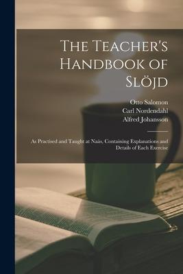 The Teacher's Handbook of Sljd: as Practised and Taught at Nas, Containing Explanations and Details of Each Exercise