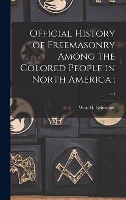 Official History of Freemasonry Among the Colored People in North America: ; c.1