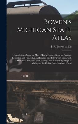 Bowen's Michigan State Atlas: Containing a Separate Map of Each County, Showing Section, Township and Range Lines, Railroad and Interurban Lines...w