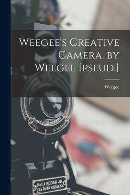 Weegee's Creative Camera, by Weegee [pseud.]