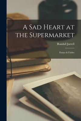 A Sad Heart at the Supermarket; Essays & Fables