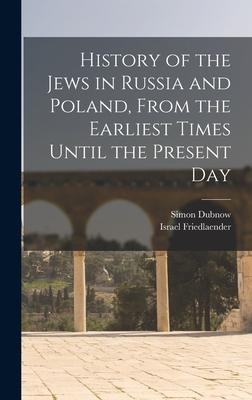 History of the Jews in Russia and Poland, From the Earliest Times Until the Present Day