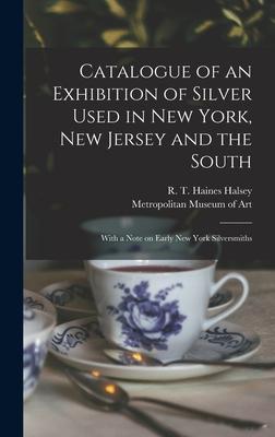 Catalogue of an Exhibition of Silver Used in New York, New Jersey and the South: With a Note on Early New York Silversmiths