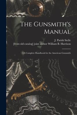 The Gunsmith's Manual; a Complete Handbook for the American Gunsmith