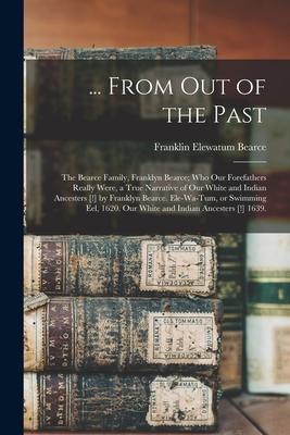 ... From out of the Past; the Bearce Family, Franklyn Bearce; Who Our Forefathers Really Were, a True Narrative of Our White and Indian Ancesters [!]