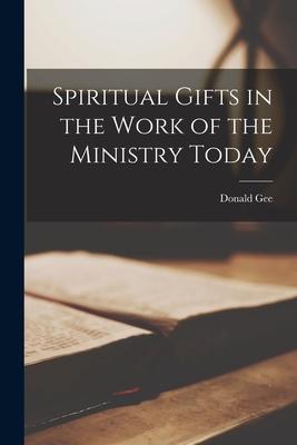 Spiritual Gifts in the Work of the Ministry Today