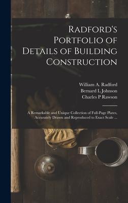 Radford's Portfolio of Details of Building Construction: a Remarkable and Unique Collection of Full-page Plates, Accurately Drawn and Reproduced to Ex