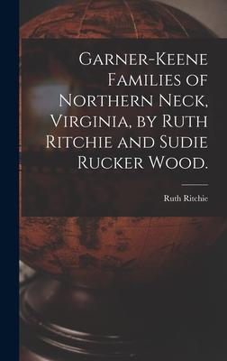 Garner-Keene Families of Northern Neck, Virginia, by Ruth Ritchie and Sudie Rucker Wood.