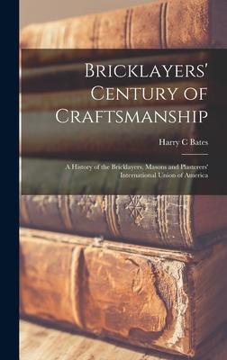 Bricklayers' Century of Craftsmanship; a History of the Bricklayers, Masons and Plasterers' International Union of America