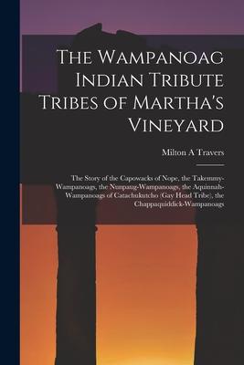 The Wampanoag Indian Tribute Tribes of Martha's Vineyard: the Story of the Capowacks of Nope, the Takemmy-Wampanoags, the Nunpaug-Wampanoags, the Aqui