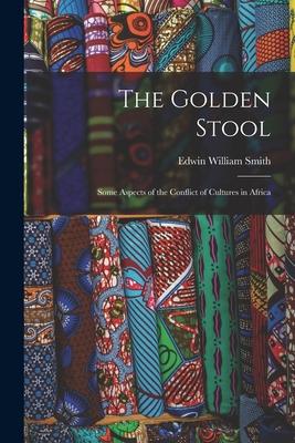 The Golden Stool: Some Aspects of the Conflict of Cultures in Africa