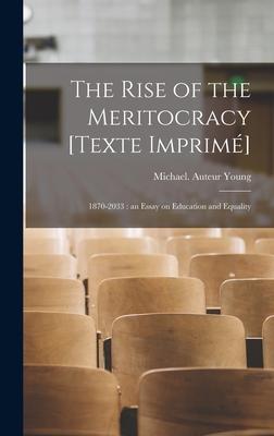 The Rise of the Meritocracy [Texte Imprime&#769;]: 1870-2033: an Essay on Education and Equality