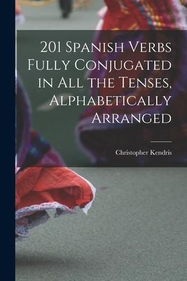 201 Spanish Verbs Fully Conjugated in All the Tenses, Alphabetically Arranged