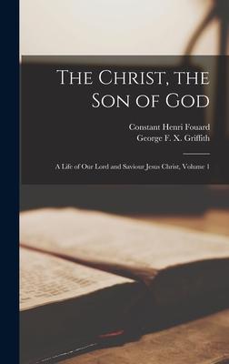 The Christ, the Son of God: a Life of Our Lord and Saviour Jesus Christ, Volume 1