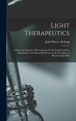 Light Therapeutics; a Practical Manual of Phototherapy for the Student and the Practitioner, With Special Reference to the Incandescent Electric-light