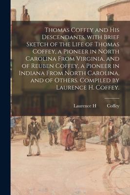 Thomas Coffey and His Descendants, With Brief Sketch of the Life of Thomas Coffey, a Pioneer in North Carolina From Virginia, and of Reuben Coffey, a