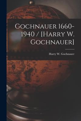 Gochnauer 1660-1940 / [Harry W. Gochnauer]