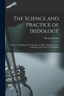 The Science and Practice of Iridology: a System of Analyzing and Caring for the Body Through the Use of Drugless and Nature-cure Methods