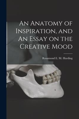 An Anatomy of Inspiration, and An Essay on the Creative Mood