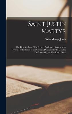 Saint Justin Martyr: the First Apology; The Second Apology; Dialogue With Trypho; Exhortation to the Greeks; Discourse to the Greeks; The M