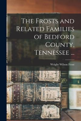 The Frosts and Related Families of Bedford County, Tennessee ...