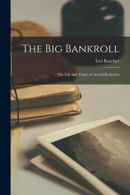 The Big Bankroll; the Life and Times of Arnold Rothstein