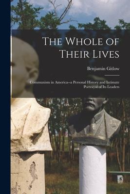 The Whole of Their Lives; Communism in America--a Personal History and Intimate Portrayal of Its Leaders