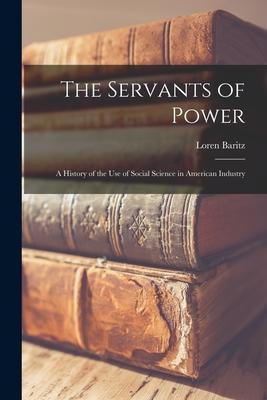 The Servants of Power: a History of the Use of Social Science in American Industry