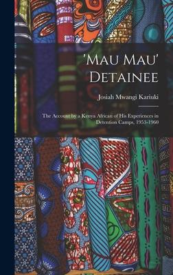 'Mau Mau' Detainee; the Account by a Kenya African of His Experiences in Detention Camps, 1953-1960