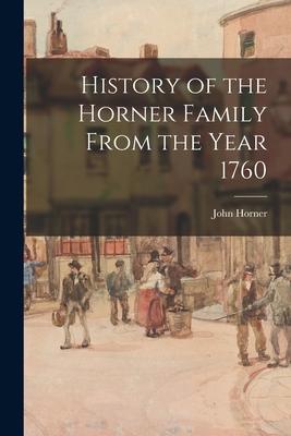 History of the Horner Family From the Year 1760