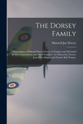 The Dorsey Family: Descendants of Edward Darcy-Dorsey of Virginia and Maryland for Five Generations, and Allied Families / by Maxwell J.