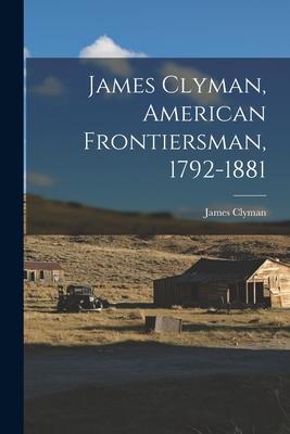 James Clyman, American Frontiersman, 1792-1881