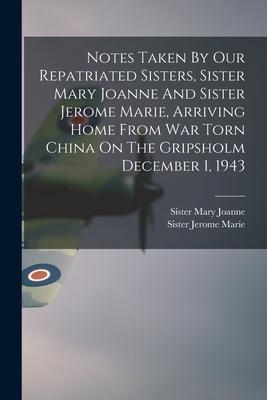 Notes Taken By Our Repatriated Sisters, Sister Mary Joanne And Sister Jerome Marie, Arriving Home From War Torn China On The Gripsholm December 1, 194