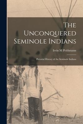 The Unconquered Seminole Indians; Pictorial History of the Seminole Indians