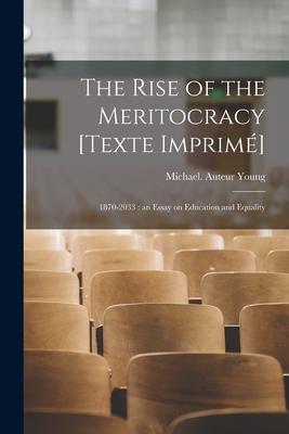 The Rise of the Meritocracy [Texte Imprime&#769;]: 1870-2033: an Essay on Education and Equality