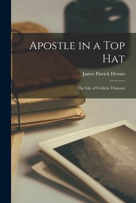 Apostle in a Top Hat: the Life of Fre&#769;de&#769;ric Ozanam