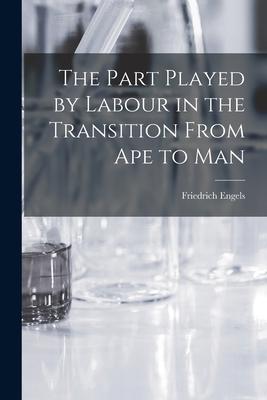 The Part Played by Labour in the Transition From Ape to Man